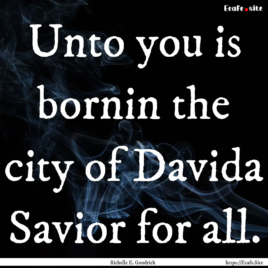 Unto you is bornin the city of Davida Savior.... : Quote by Richelle E. Goodrich