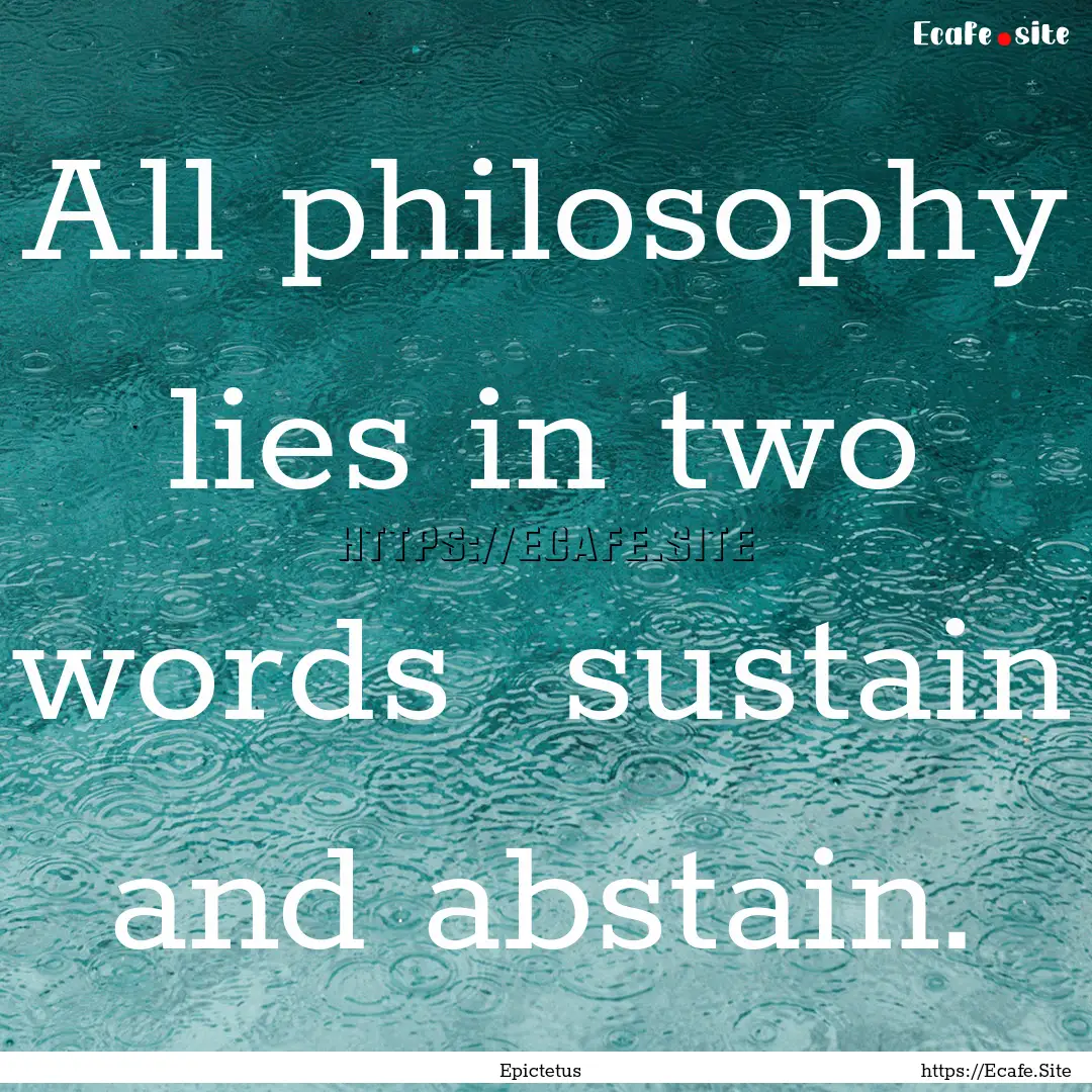 All philosophy lies in two words sustain.... : Quote by Epictetus