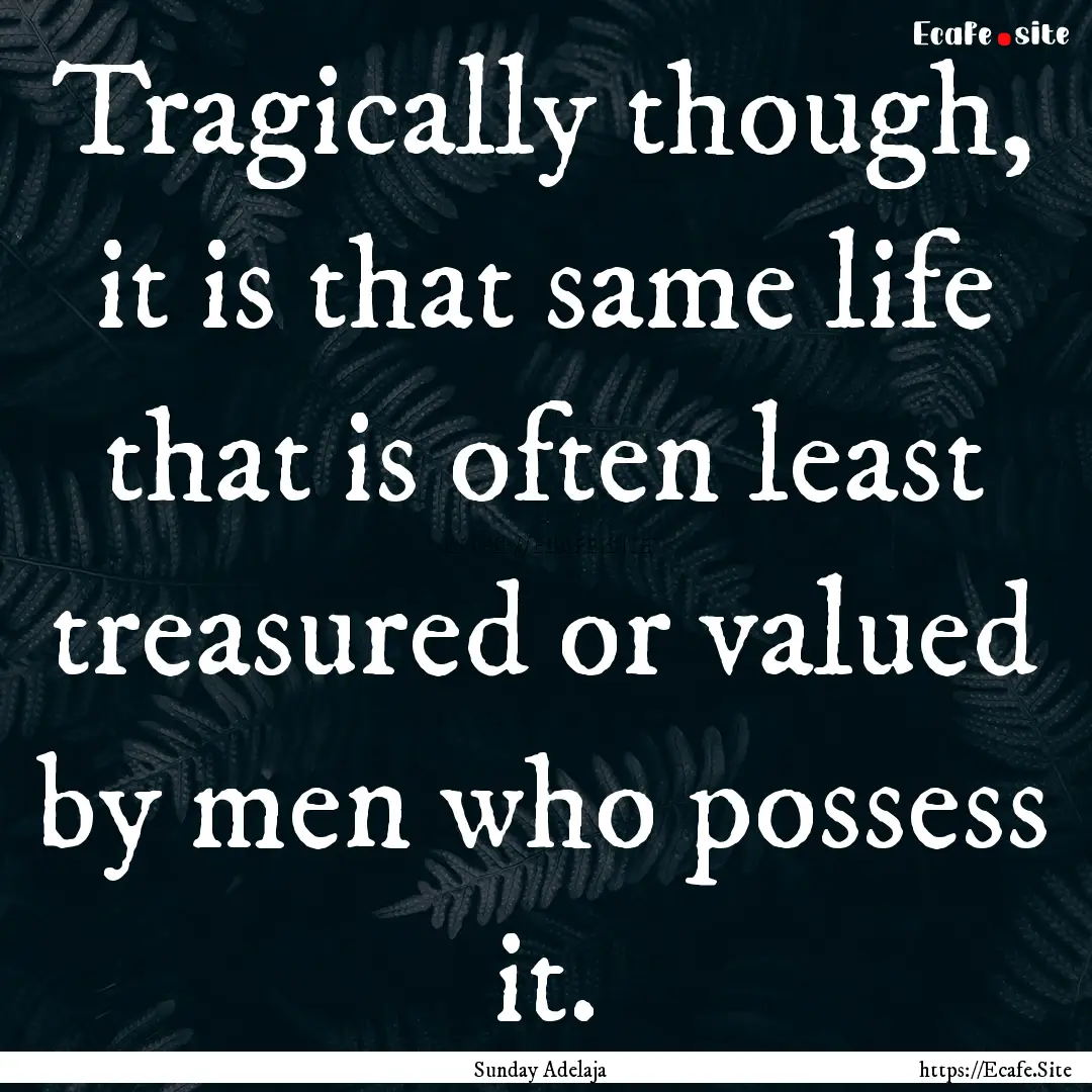 Tragically though, it is that same life that.... : Quote by Sunday Adelaja