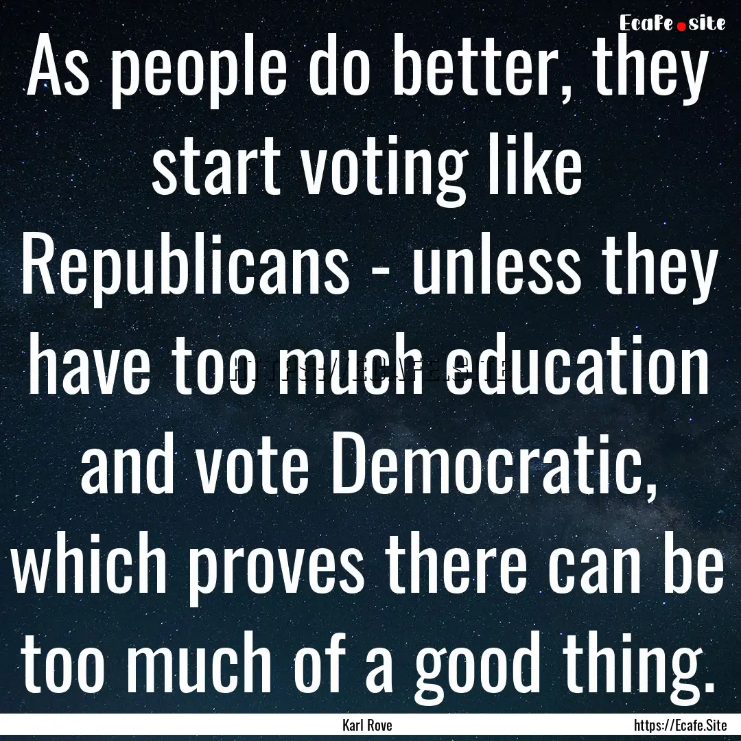 As people do better, they start voting like.... : Quote by Karl Rove