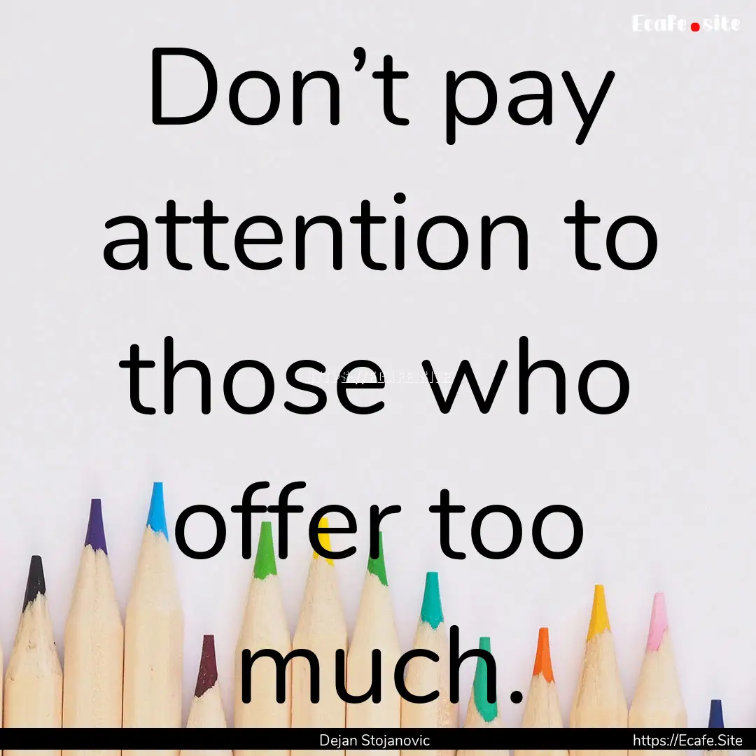 Don’t pay attention to those who offer.... : Quote by Dejan Stojanovic