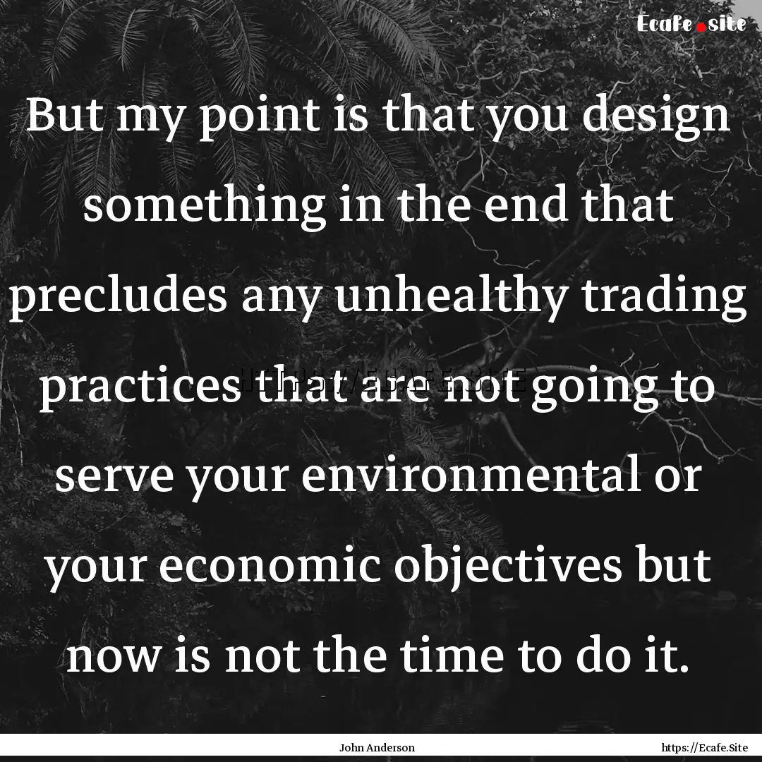 But my point is that you design something.... : Quote by John Anderson