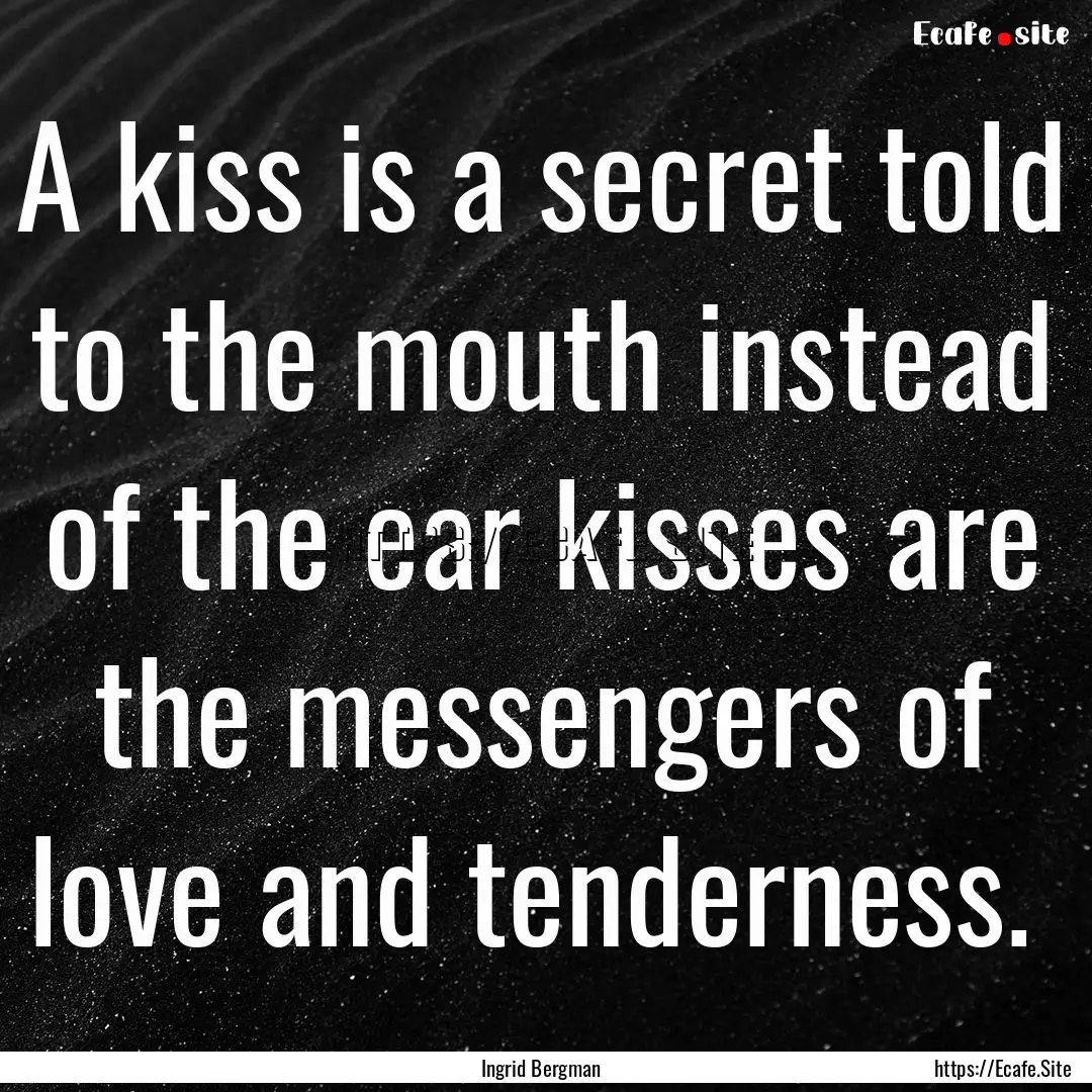 A kiss is a secret told to the mouth instead.... : Quote by Ingrid Bergman