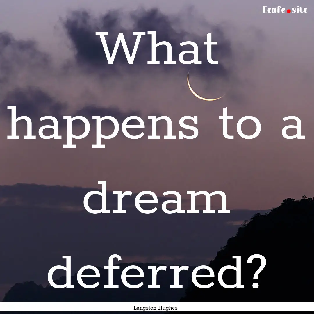 What happens to a dream deferred? : Quote by Langston Hughes