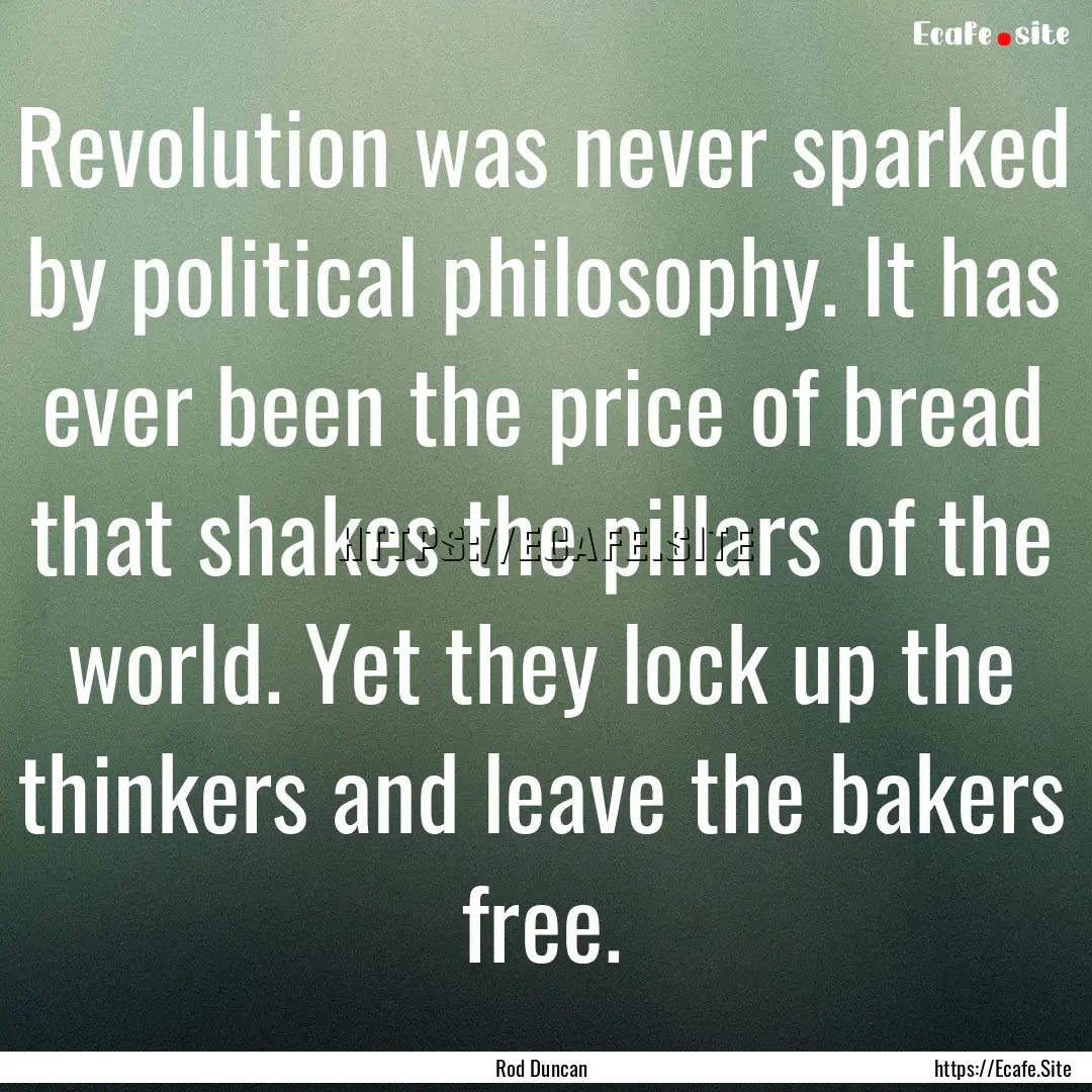 Revolution was never sparked by political.... : Quote by Rod Duncan