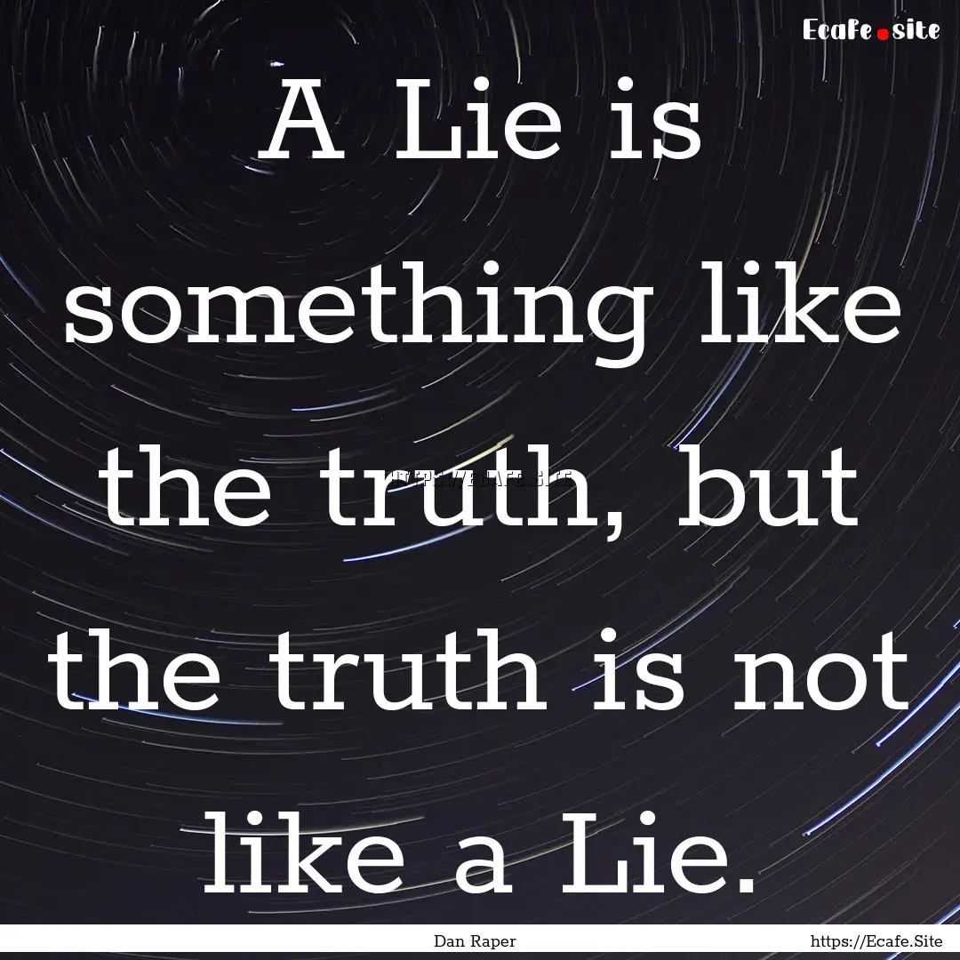 A Lie is something like the truth, but the.... : Quote by Dan Raper