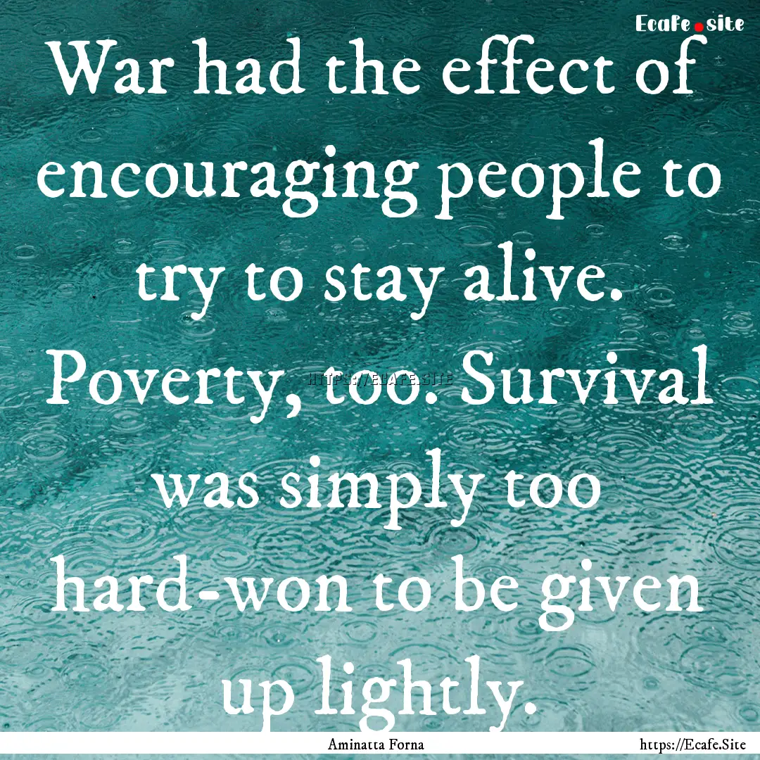 War had the effect of encouraging people.... : Quote by Aminatta Forna