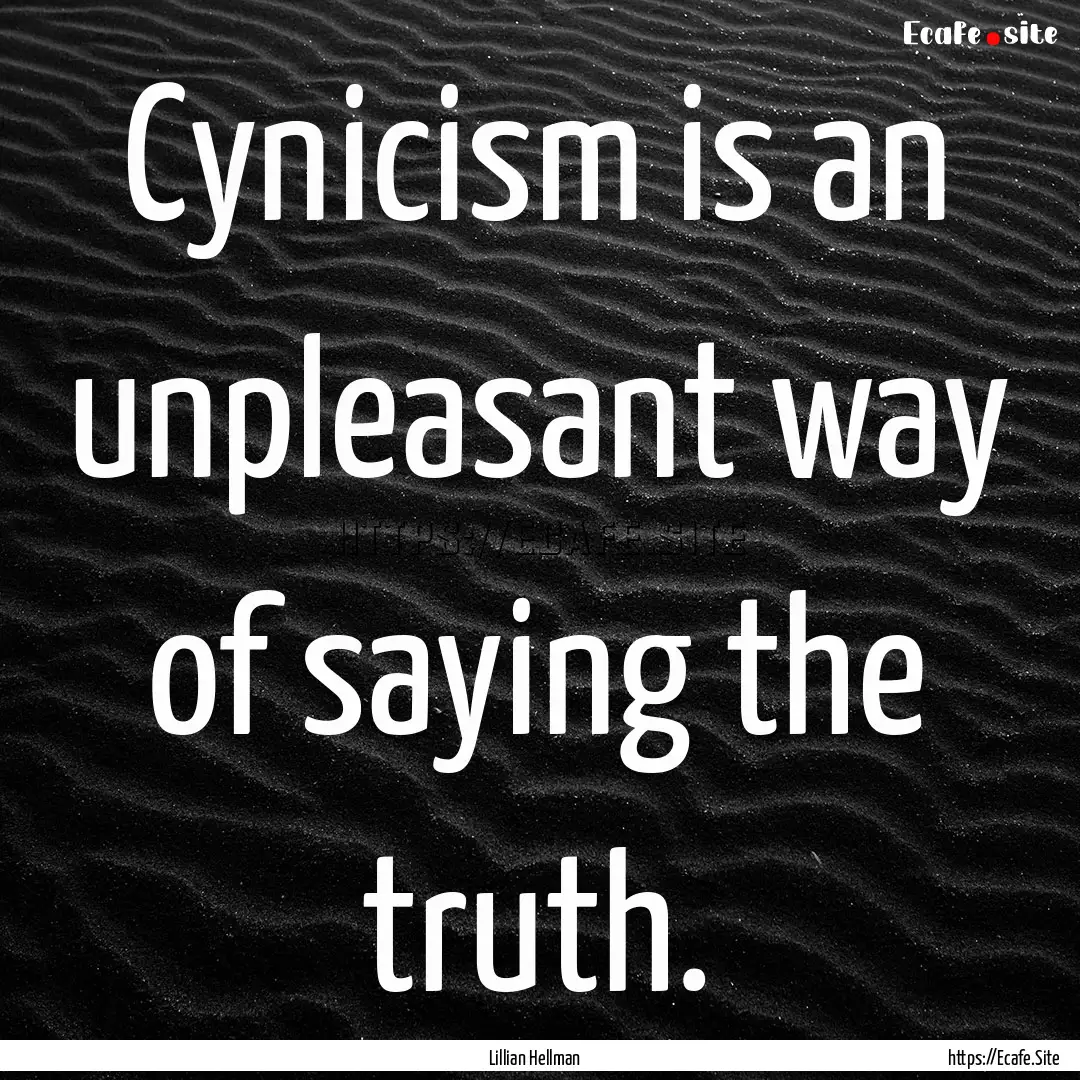 Cynicism is an unpleasant way of saying the.... : Quote by Lillian Hellman