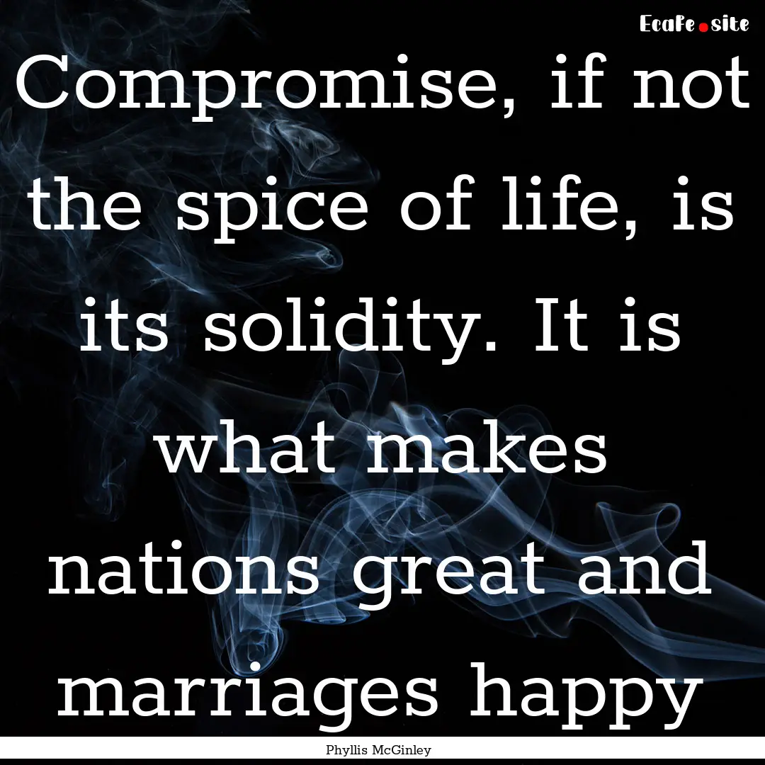 Compromise, if not the spice of life, is.... : Quote by Phyllis McGinley