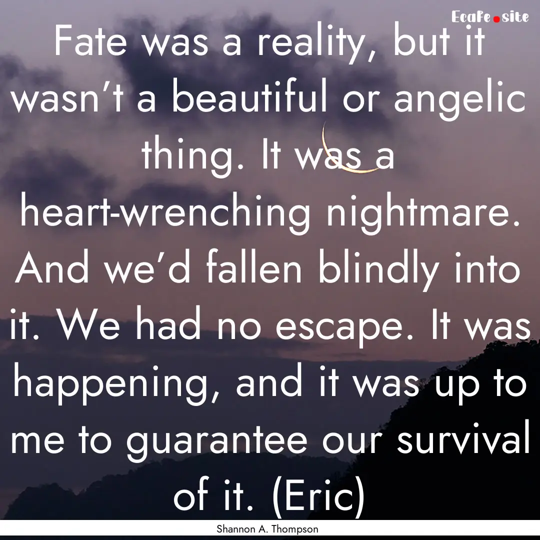 Fate was a reality, but it wasn’t a beautiful.... : Quote by Shannon A. Thompson