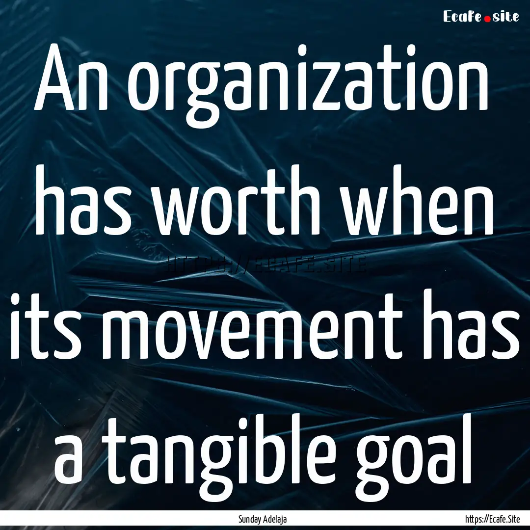 An organization has worth when its movement.... : Quote by Sunday Adelaja