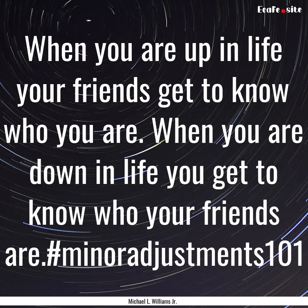 When you are up in life your friends get.... : Quote by Michael L. Williams Jr.