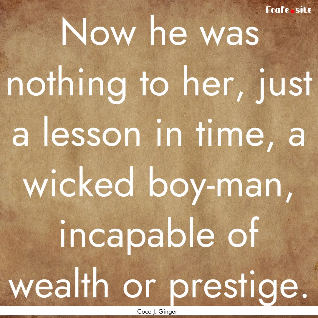 Now he was nothing to her, just a lesson.... : Quote by Coco J. Ginger