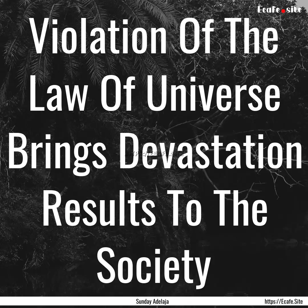 Violation Of The Law Of Universe Brings Devastation.... : Quote by Sunday Adelaja