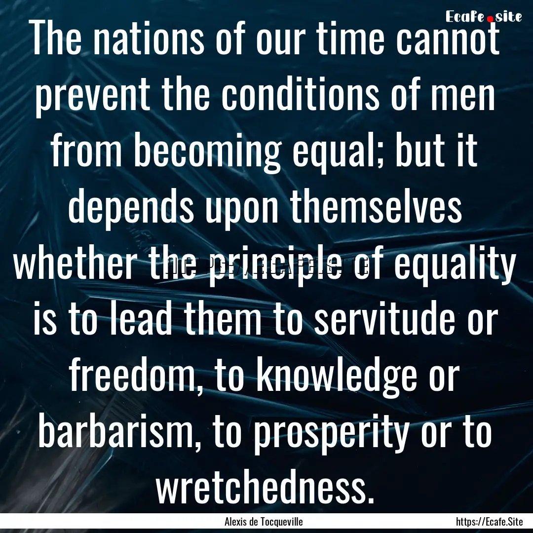 The nations of our time cannot prevent the.... : Quote by Alexis de Tocqueville