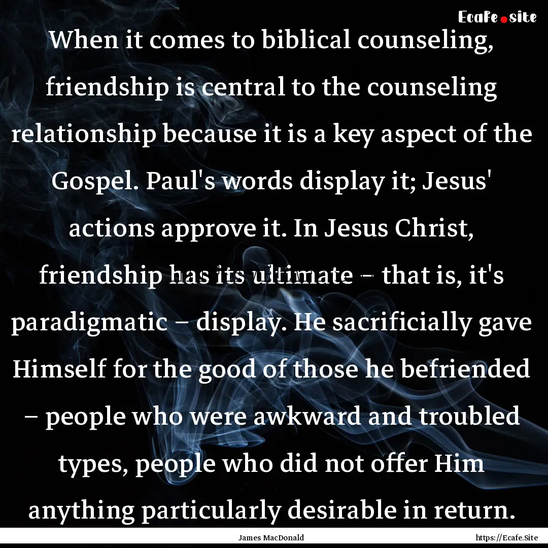 When it comes to biblical counseling, friendship.... : Quote by James MacDonald