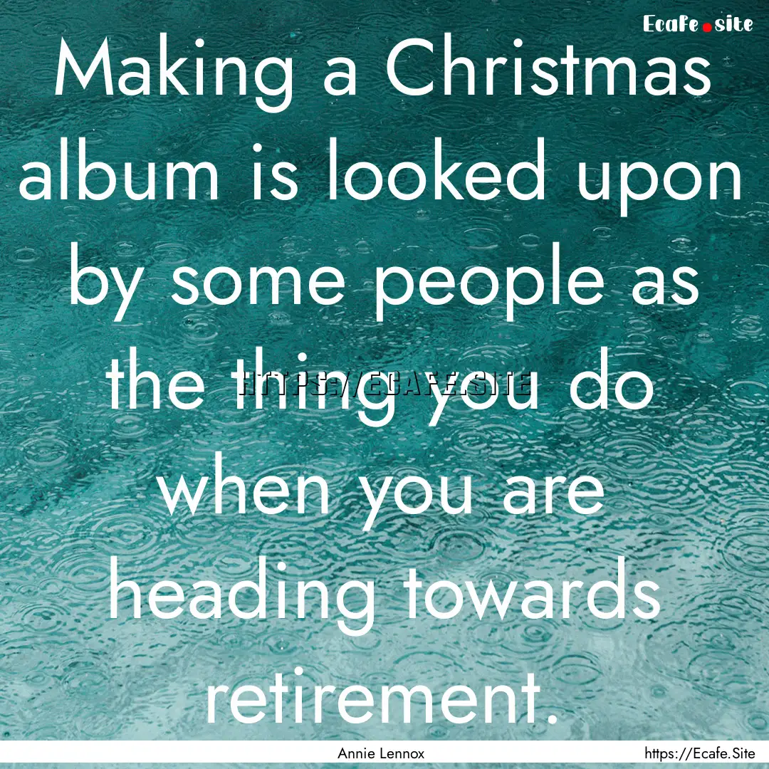 Making a Christmas album is looked upon by.... : Quote by Annie Lennox