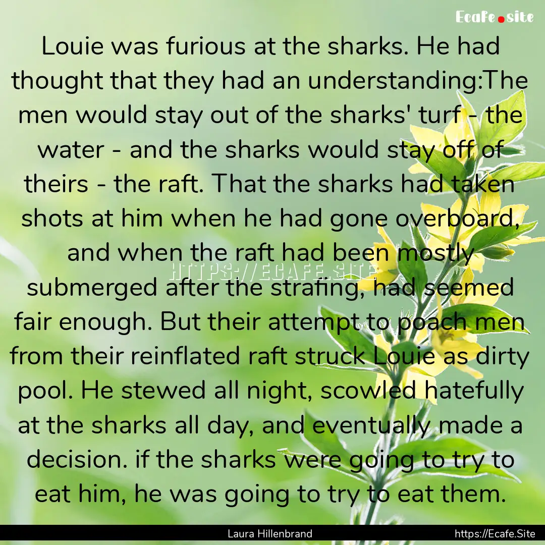 Louie was furious at the sharks. He had thought.... : Quote by Laura Hillenbrand