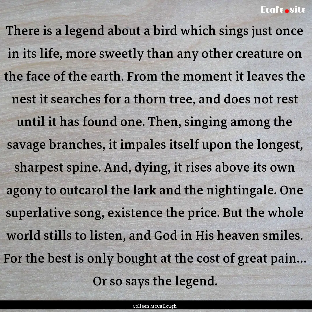 There is a legend about a bird which sings.... : Quote by Colleen McCullough