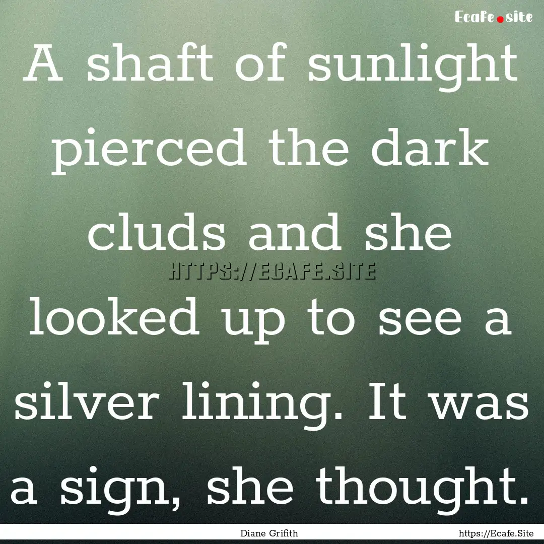 A shaft of sunlight pierced the dark cluds.... : Quote by Diane Grifith