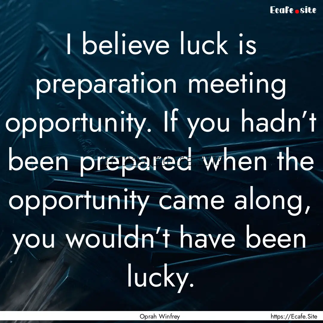 I believe luck is preparation meeting opportunity..... : Quote by Oprah Winfrey