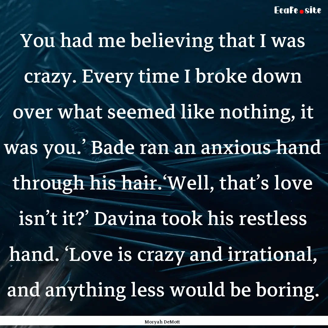 You had me believing that I was crazy. Every.... : Quote by Moryah DeMott