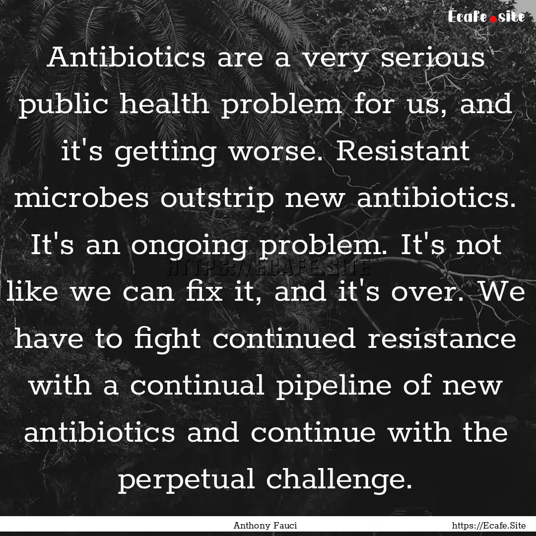 Antibiotics are a very serious public health.... : Quote by Anthony Fauci