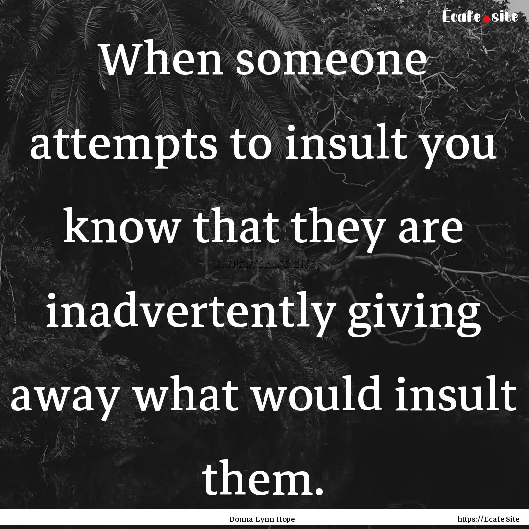 When someone attempts to insult you know.... : Quote by Donna Lynn Hope