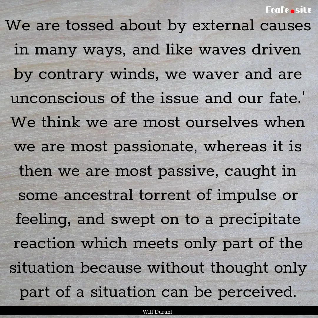 We are tossed about by external causes in.... : Quote by Will Durant