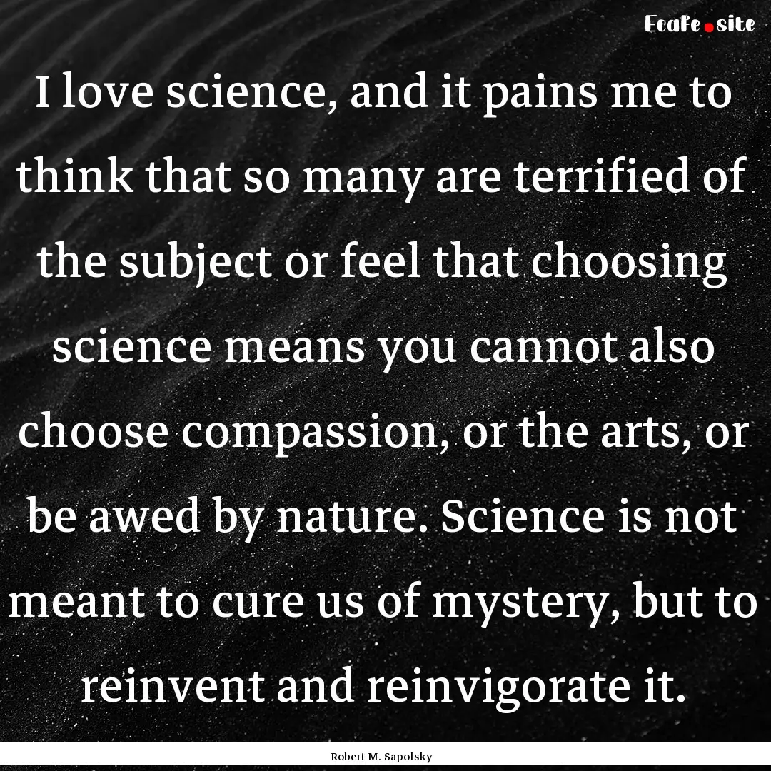 I love science, and it pains me to think.... : Quote by Robert M. Sapolsky