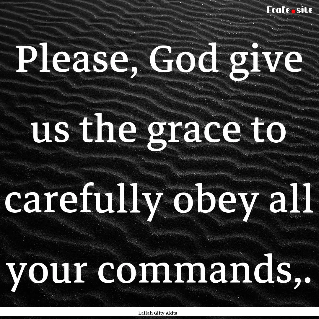 Please, God give us the grace to carefully.... : Quote by Lailah Gifty Akita