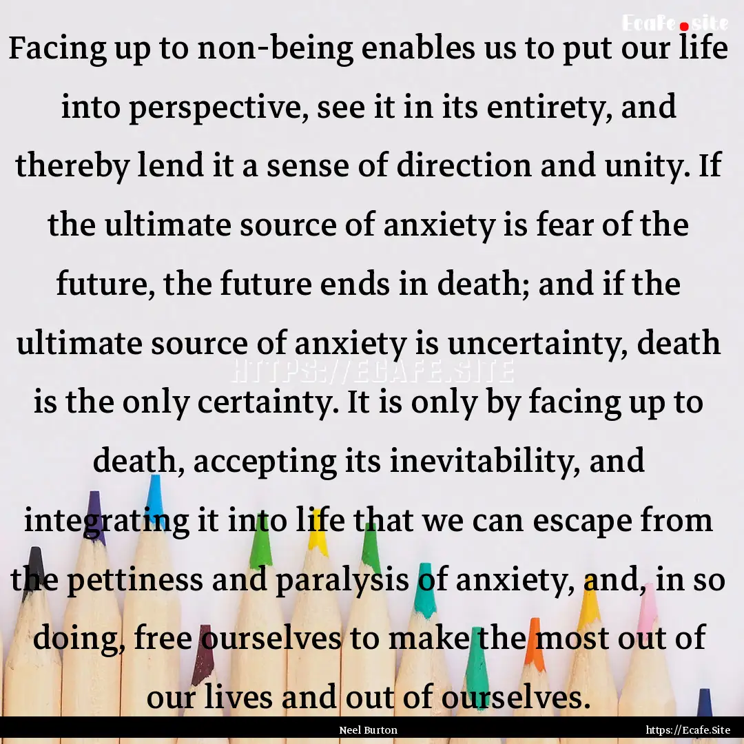 Facing up to non-being enables us to put.... : Quote by Neel Burton