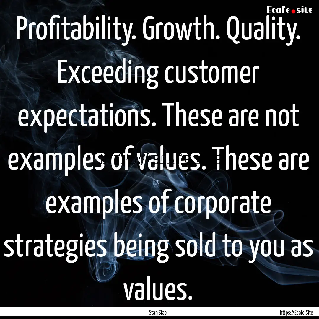 Profitability. Growth. Quality. Exceeding.... : Quote by Stan Slap