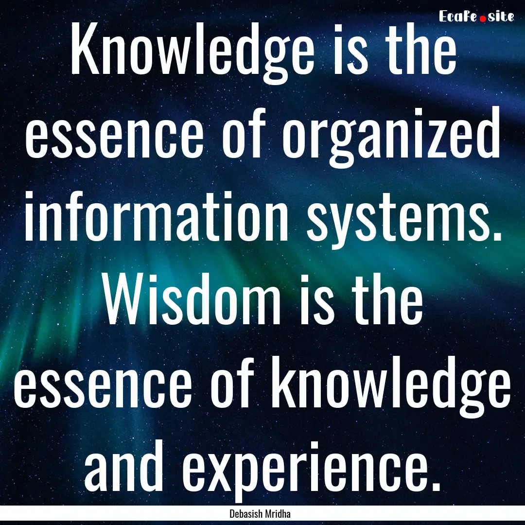 Knowledge is the essence of organized information.... : Quote by Debasish Mridha