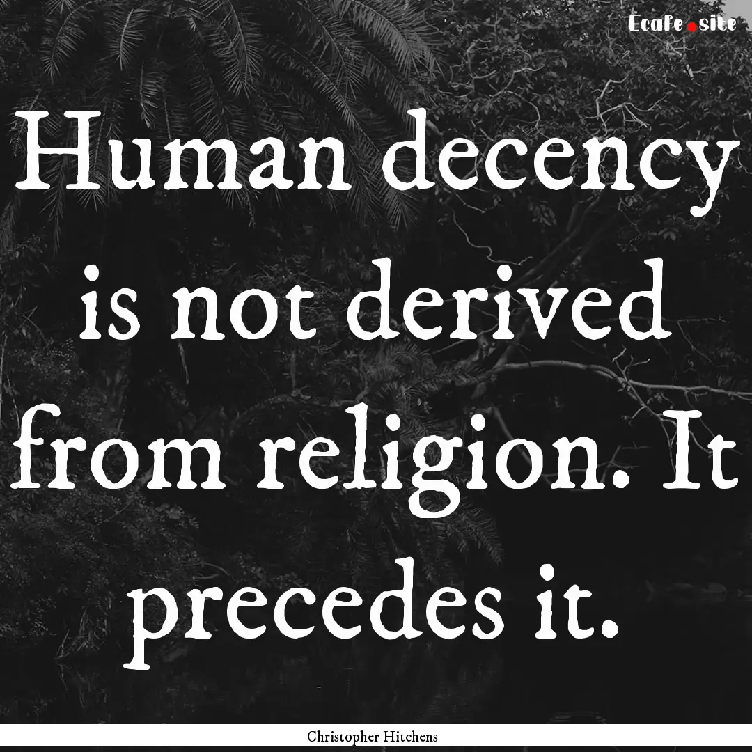 Human decency is not derived from religion..... : Quote by Christopher Hitchens