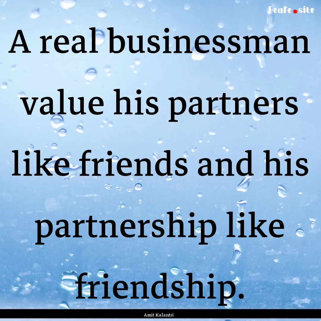 A real businessman value his partners like.... : Quote by Amit Kalantri