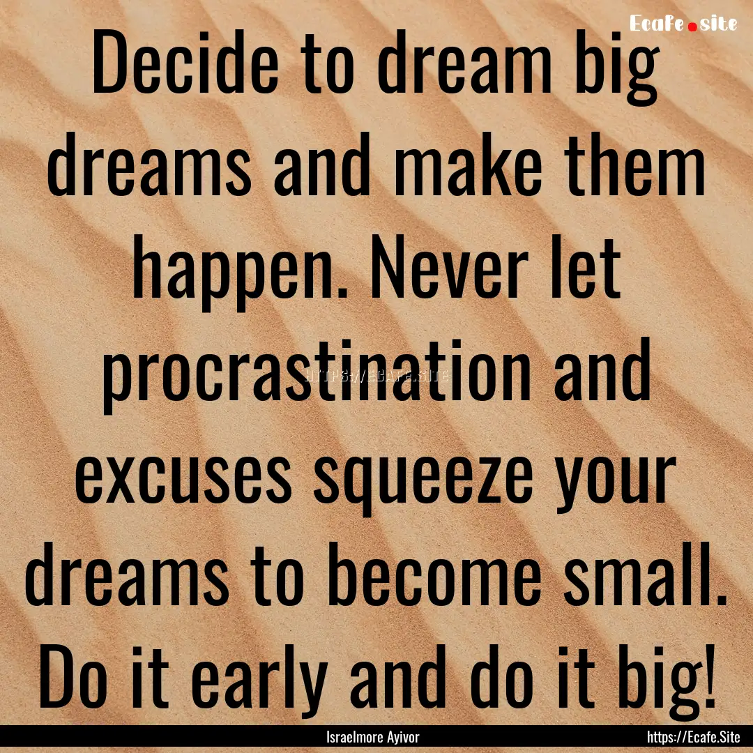 Decide to dream big dreams and make them.... : Quote by Israelmore Ayivor