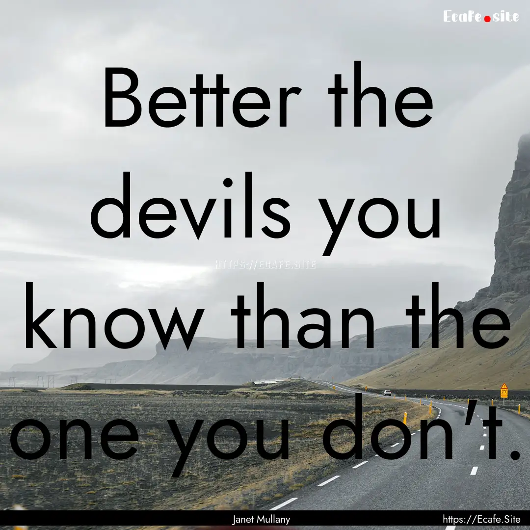 Better the devils you know than the one you.... : Quote by Janet Mullany