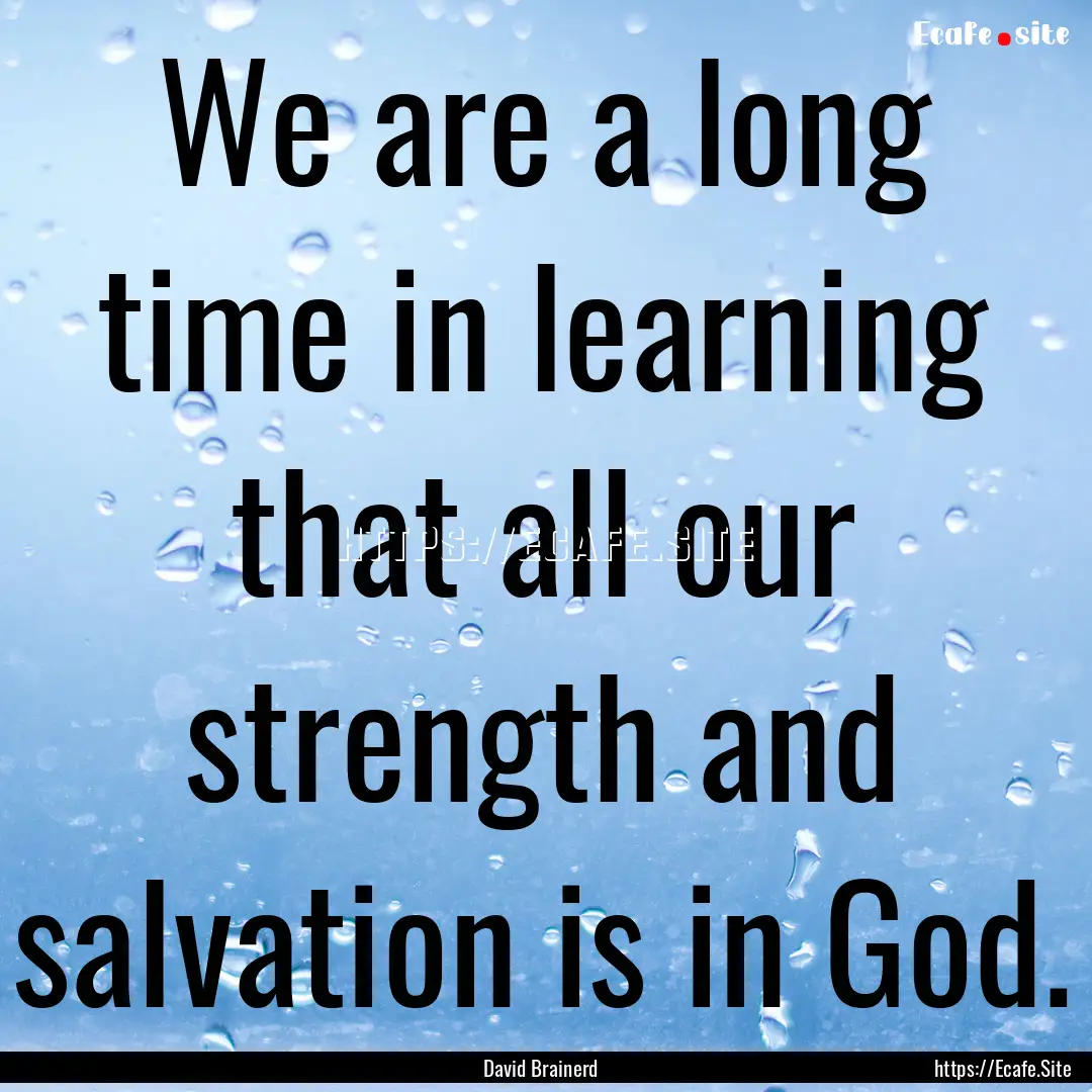 We are a long time in learning that all our.... : Quote by David Brainerd