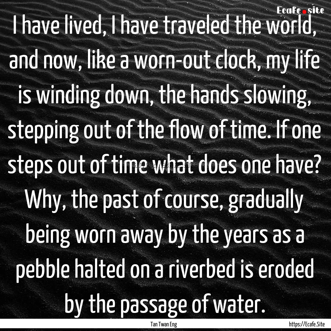 I have lived, I have traveled the world,.... : Quote by Tan Twan Eng