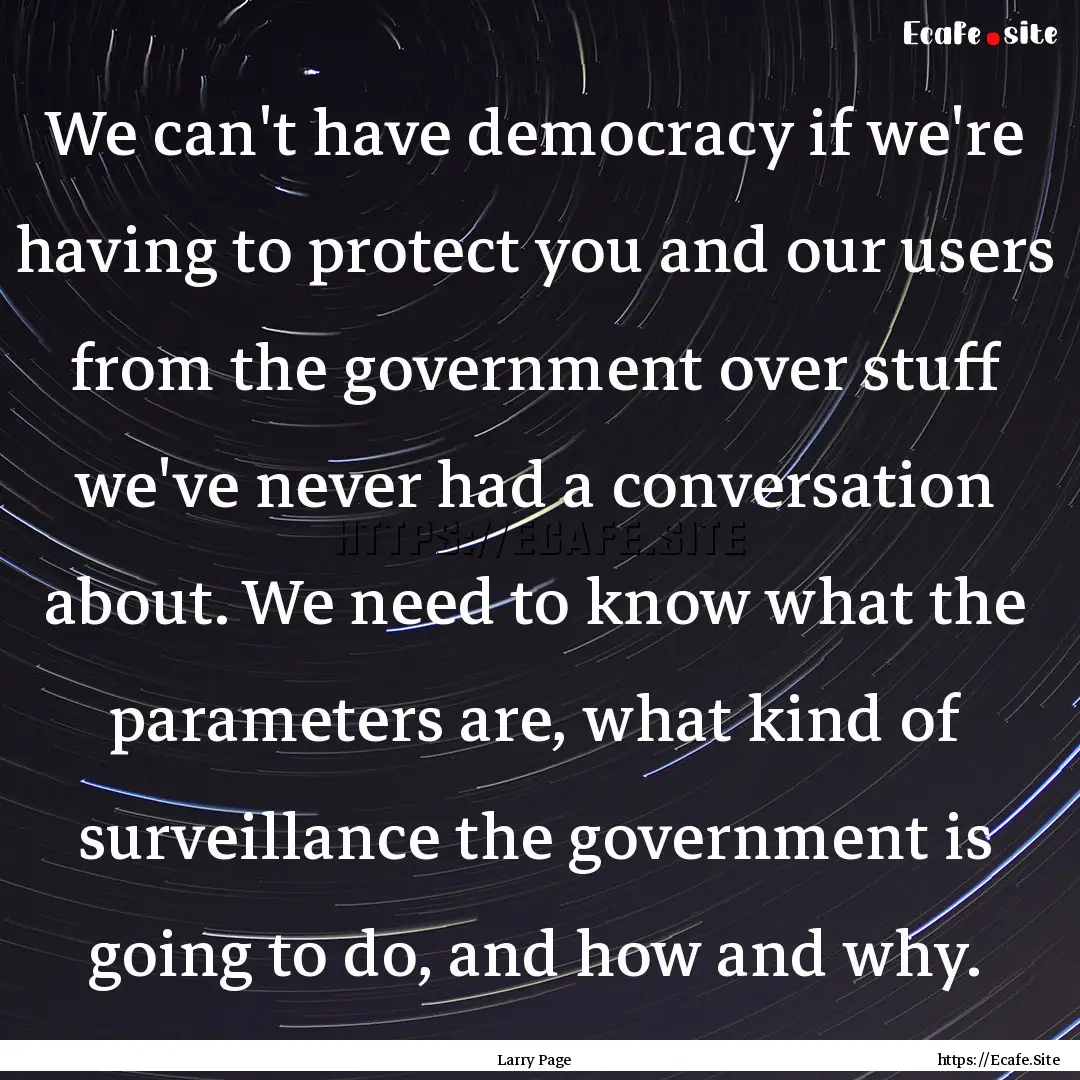 We can't have democracy if we're having to.... : Quote by Larry Page