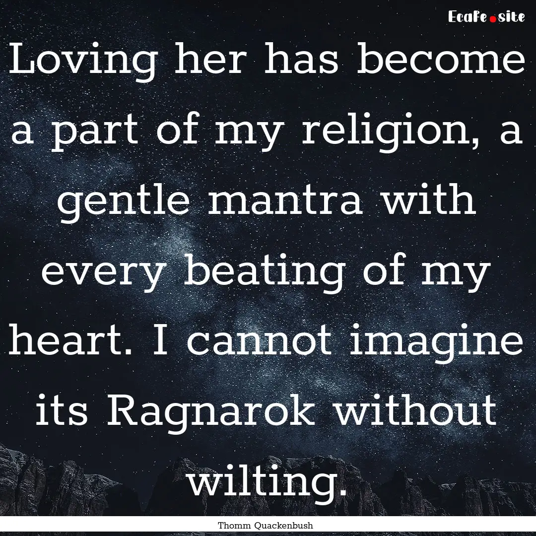 Loving her has become a part of my religion,.... : Quote by Thomm Quackenbush