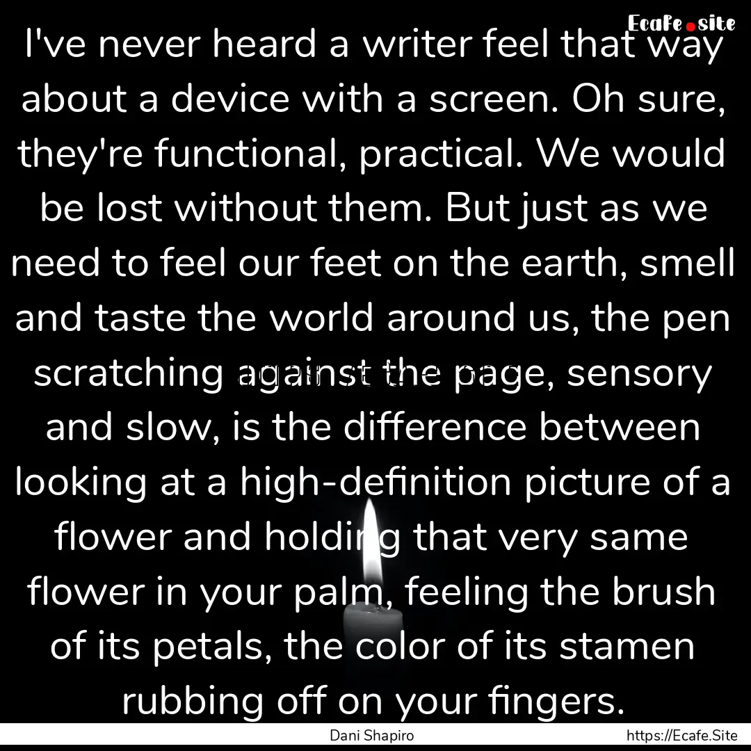 I've never heard a writer feel that way about.... : Quote by Dani Shapiro