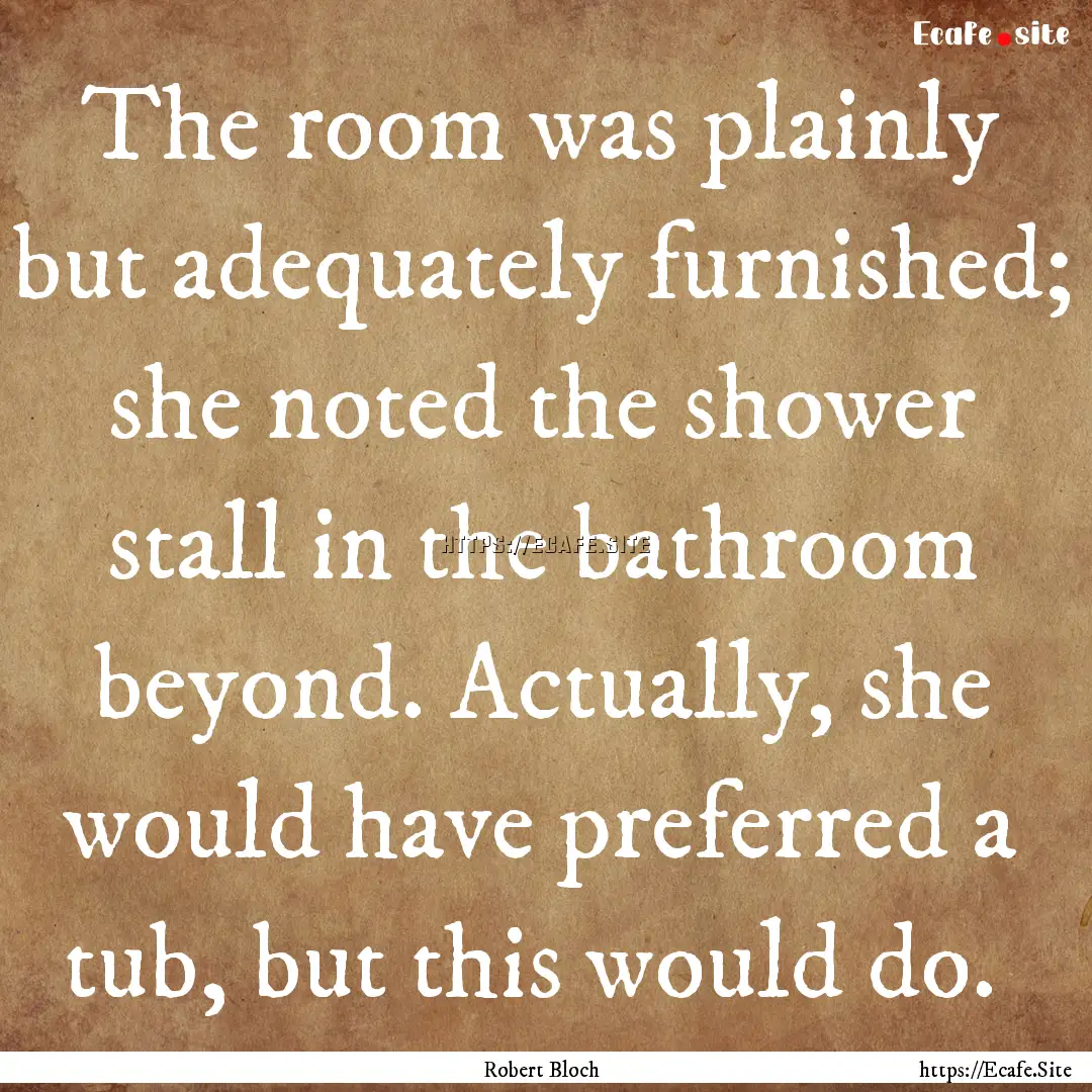 The room was plainly but adequately furnished;.... : Quote by Robert Bloch