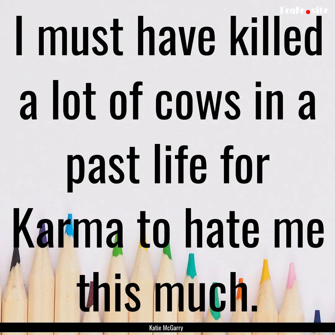 I must have killed a lot of cows in a past.... : Quote by Katie McGarry