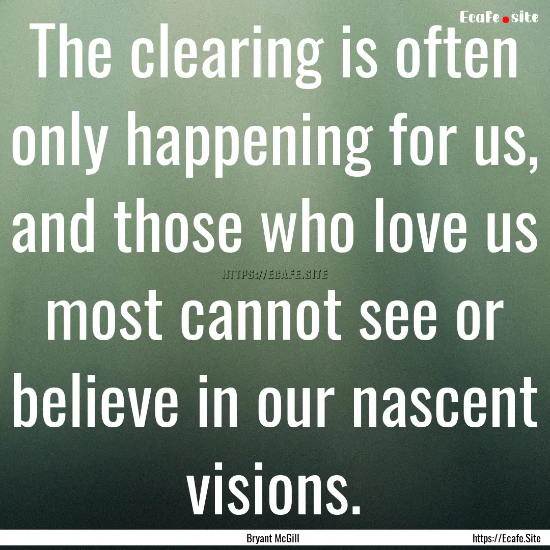 The clearing is often only happening for.... : Quote by Bryant McGill