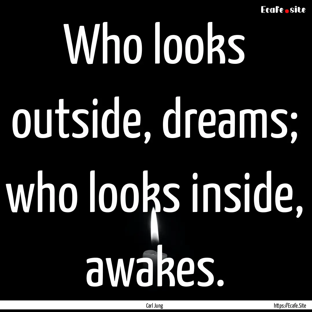 Who looks outside, dreams; who looks inside,.... : Quote by Carl Jung