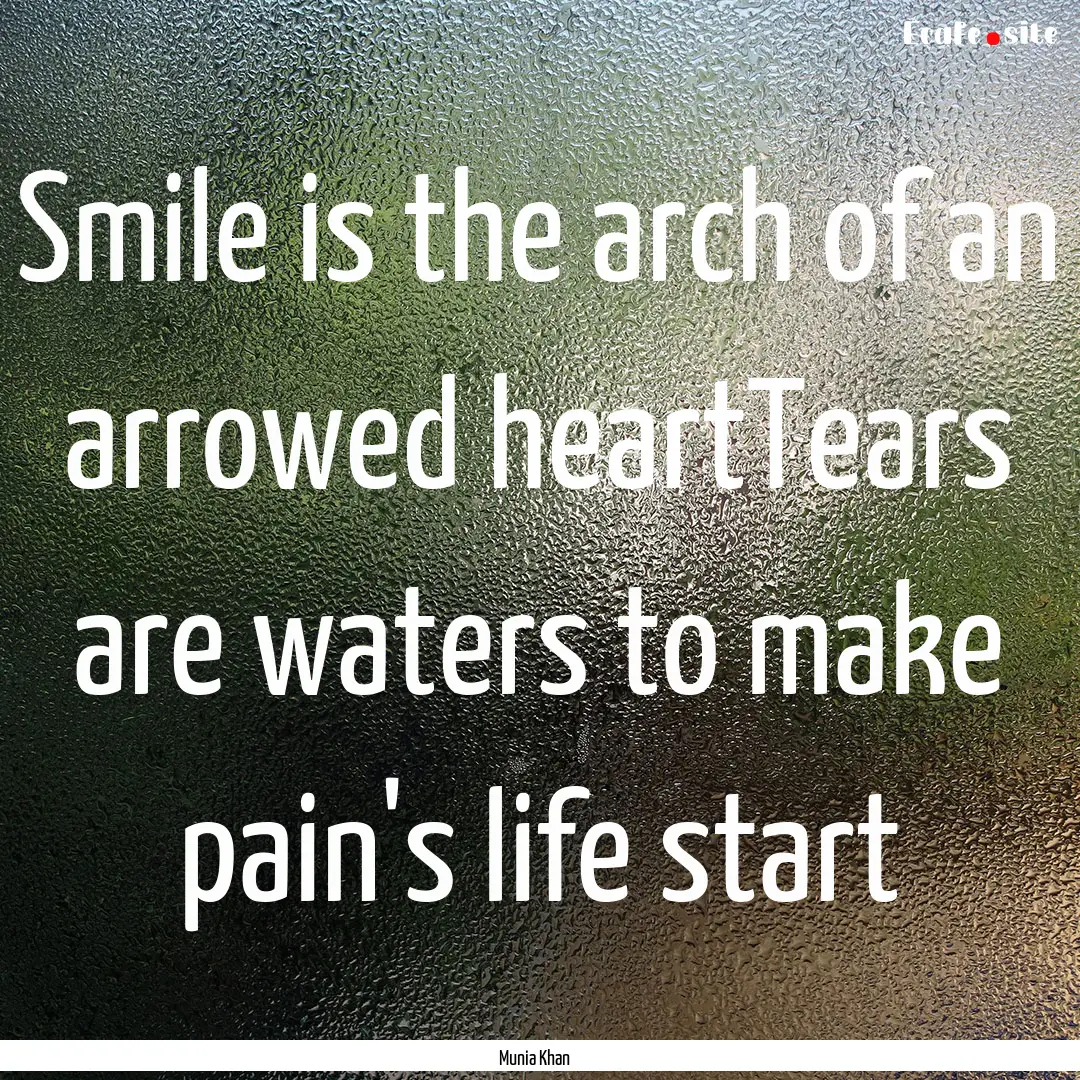 Smile is the arch of an arrowed heartTears.... : Quote by Munia Khan