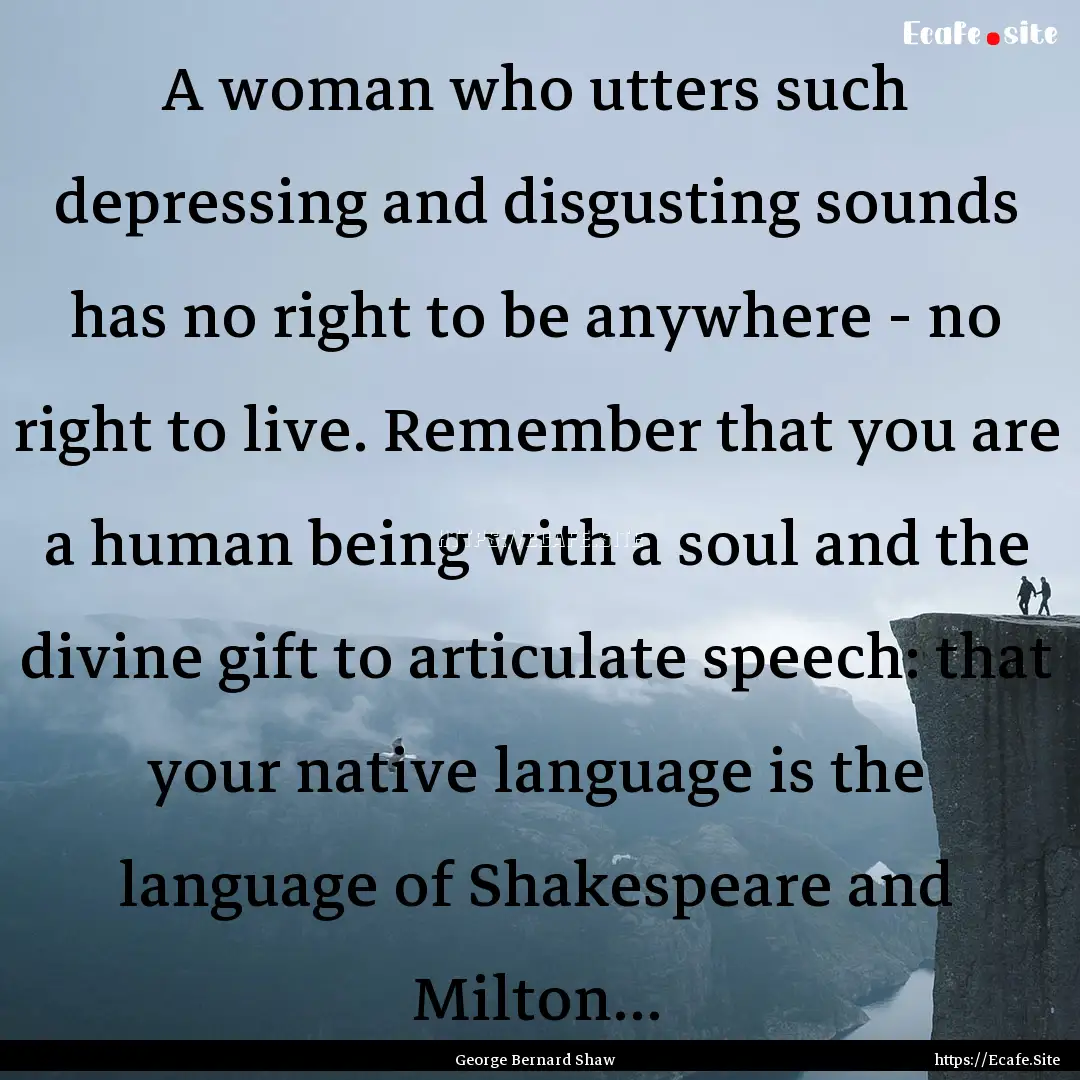 A woman who utters such depressing and disgusting.... : Quote by George Bernard Shaw