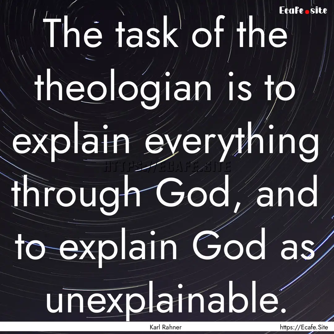 The task of the theologian is to explain.... : Quote by Karl Rahner